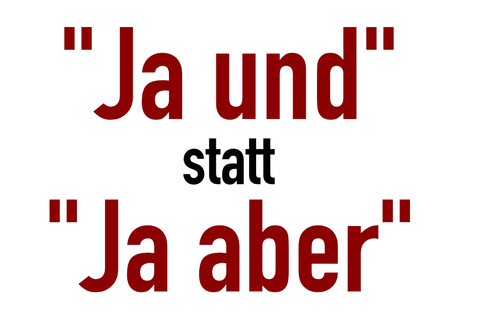 "Ja und" Methode statt "Ja aber"